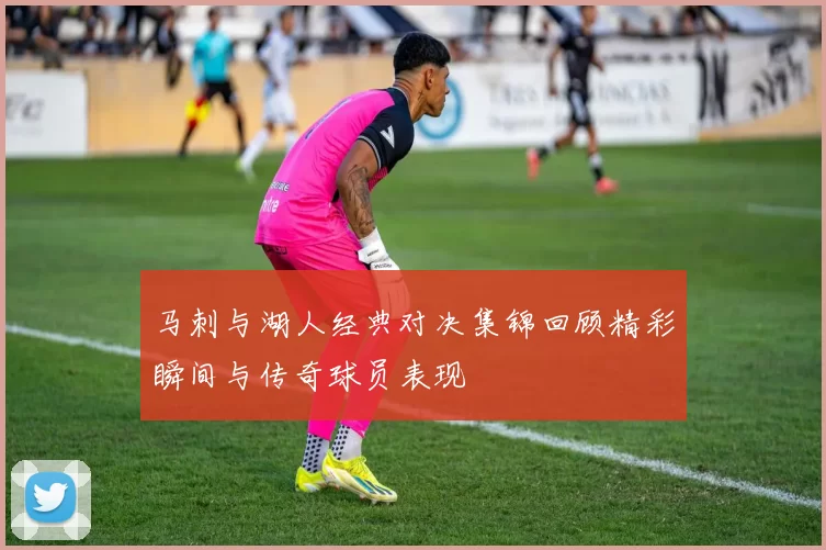 马刺与湖人经典对决集锦回顾精彩瞬间与传奇球员表现