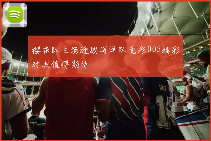 樱花队主场迎战海洋队竞彩005精彩对决值得期待