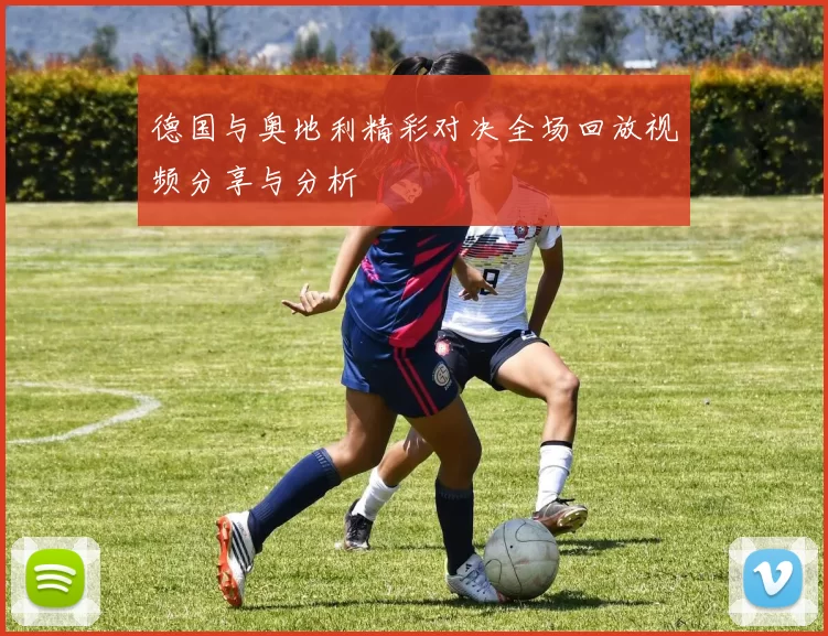 德国与奥地利精彩对决全场回放视频分享与分析