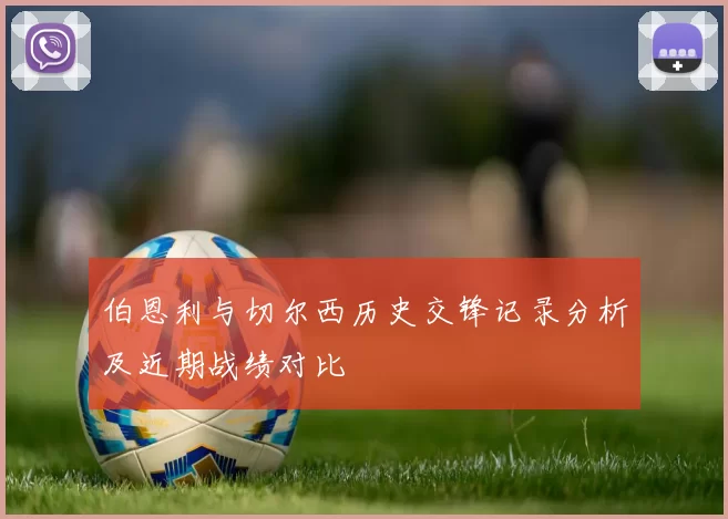 伯恩利与切尔西历史交锋记录分析及近期战绩对比